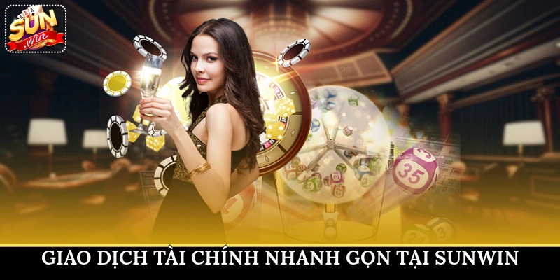 Giao dịch tài chính nhanh gọn tại Sunwin 
