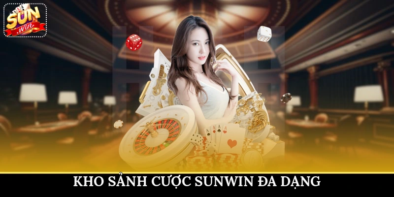 Kho sảnh cược Sunwin đa dạng