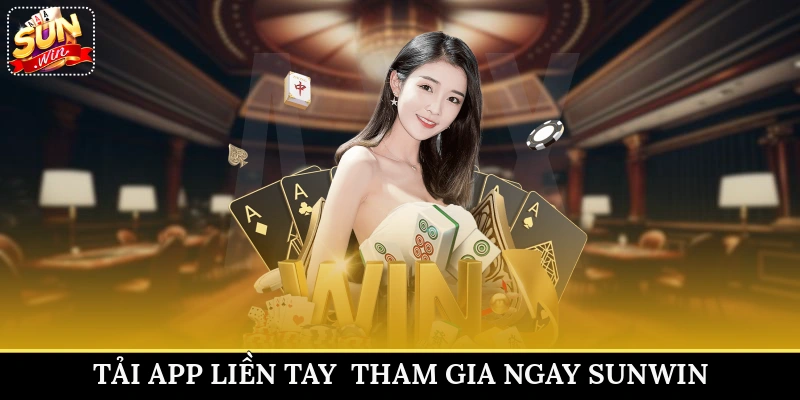 Tải app liền tay - tham gia ngay Sunwin