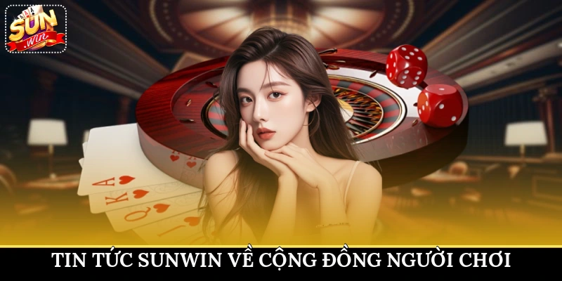 Tin tức Sunwin về cộng đồng người chơi
